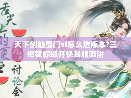 天下剑仙蜀门sf怎么选版本?三招教你避开快餐服陷阱