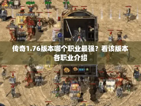 传奇1.76版本哪个职业最强?看该版本各职业介绍 传奇1.76版本哪个职业最强?看该版本各职业介绍