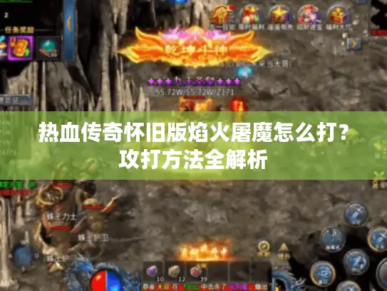 热血传奇怀旧版焰火屠魔怎么打?攻打方法全解析 热血传奇怀旧版焰火屠魔怎么打?攻打方法全解析