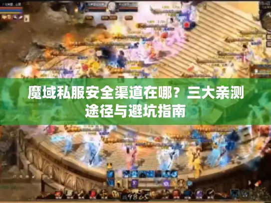 魔域私服安全渠道在哪？三大亲测途径与避坑指南