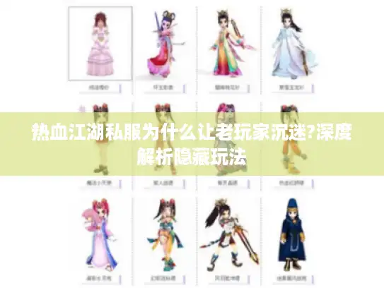 热血江湖私服为什么让老玩家沉迷?深度解析隐藏玩法