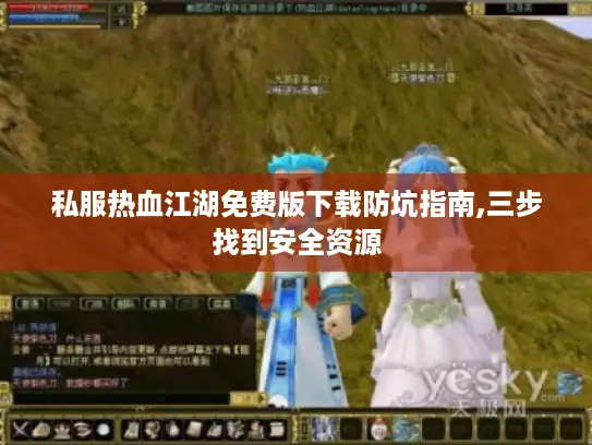私服热血江湖免费版下载防坑指南,三步找到安全资源