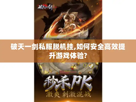 破天一剑私服脱机挂,如何安全高效提升游戏体验?