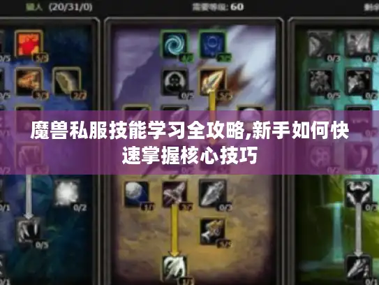 魔兽私服技能学习全攻略,新手如何快速掌握核心技巧 魔兽私服技能学习全攻略,新手如何快速掌握核心技巧