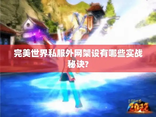 完美世界私服外网架设有哪些实战秘诀? 完美世界私服外网架设有哪些实战秘诀?