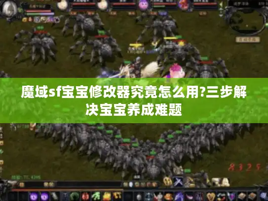 魔域sf宝宝修改器究竟怎么用?三步解决宝宝养成难题