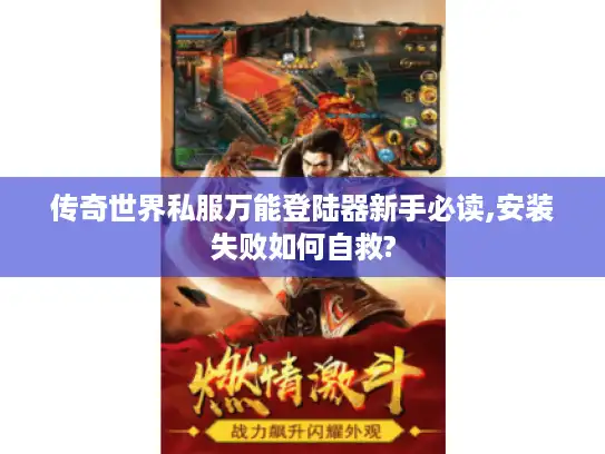 传奇世界私服万能登陆器新手必读,安装失败如何自救? 传奇世界私服万能登陆器新手必读,安装失败如何自救?