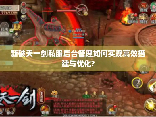 新破天一剑私服后台管理如何实现高效搭建与优化? 新破天一剑私服后台管理如何实现高效搭建与优化?
