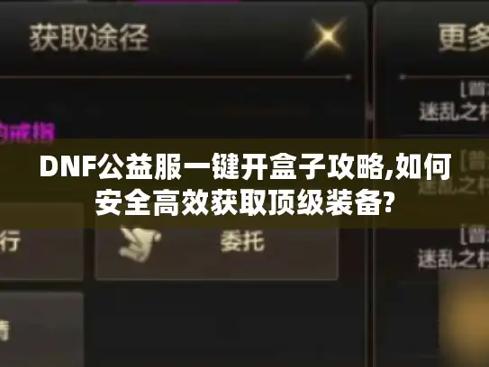DNF公益服一键开盒子攻略,如何安全高效获取顶级装备?