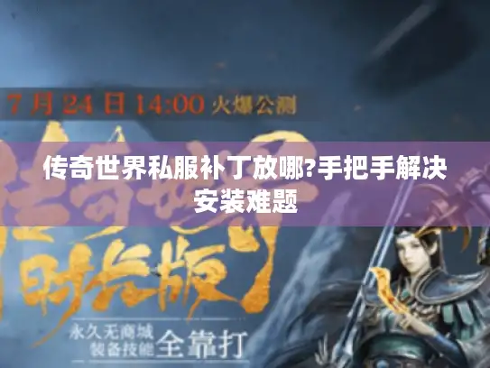 传奇世界私服补丁放哪?手把手解决安装难题