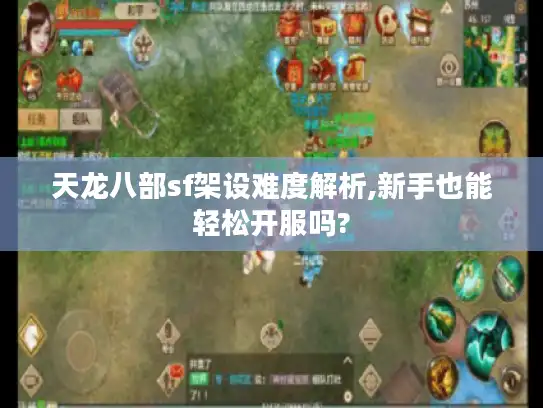 天龙八部sf架设难度解析,新手也能轻松开服吗? 天龙八部sf架设难度解析,新手也能轻松开服吗?