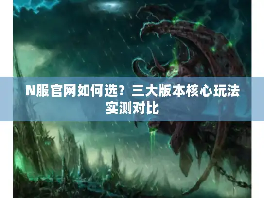 N服官网如何选？三大版本核心玩法实测对比