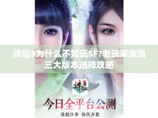 诛仙3为什么不如玩SF?老玩家亲测三大版本选择攻略