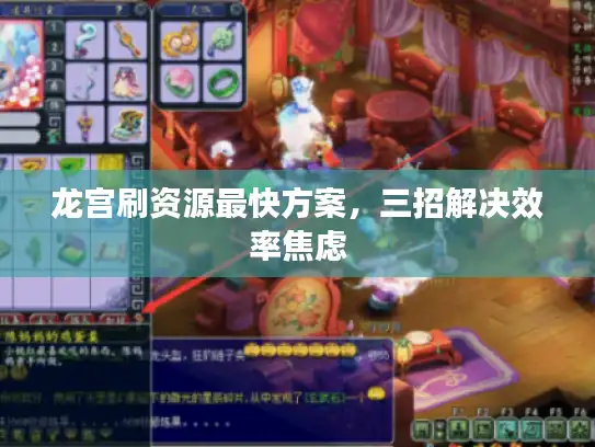 龙宫刷资源最快方案，三招解决效率焦虑