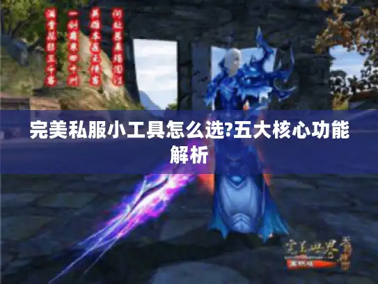 完美私服小工具怎么选?五大核心功能解析
