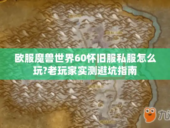 欧服魔兽世界60怀旧服私服怎么玩?老玩家实测避坑指南