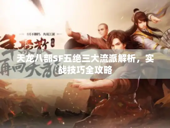 天龙八部SF五绝三大流派解析,实战技巧全攻略 天龙八部SF五绝三大流派解析,实战技巧全攻略