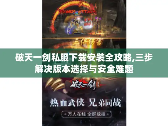 破天一剑私服下载安装全攻略,三步解决版本选择与安全难题