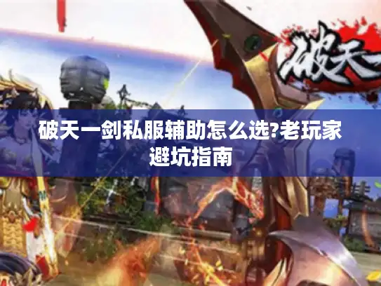 破天一剑私服辅助怎么选?老玩家避坑指南