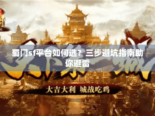 蜀门sf平台如何选？三步避坑指南助你避雷
