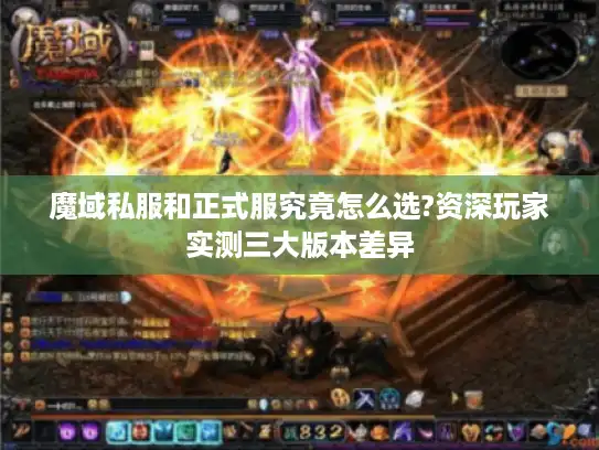 魔域私服和正式服究竟怎么选?资深玩家实测三大版本差异