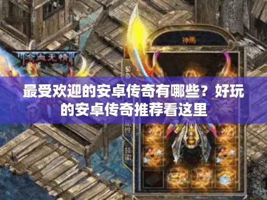 最受欢迎的安卓传奇有哪些？好玩的安卓传奇推荐看这里