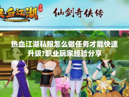 热血江湖私服怎么做任务才能快速升级?职业玩家经验分享
