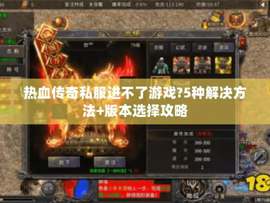 热血传奇私服进不了游戏?5种解决方法+版本选择攻略