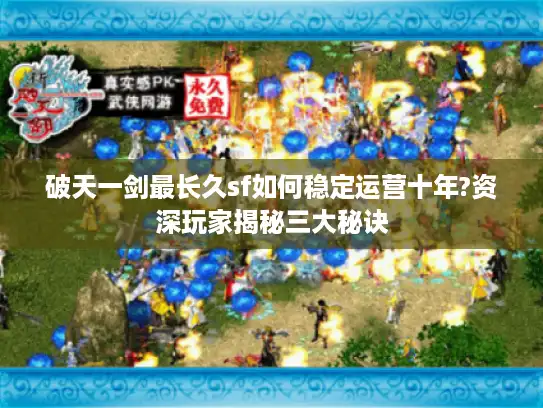 破天一剑最长久sf如何稳定运营十年?资深玩家揭秘三大秘诀
