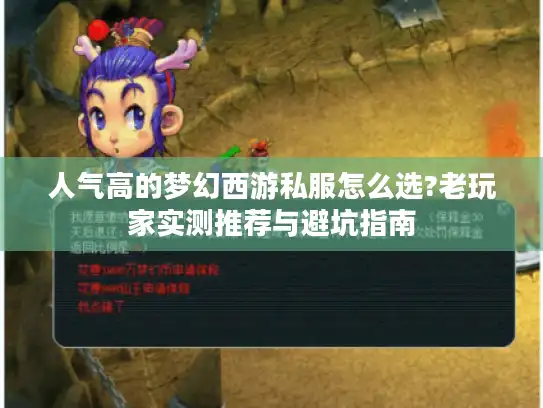 人气高的梦幻西游私服怎么选?老玩家实测推荐与避坑指南