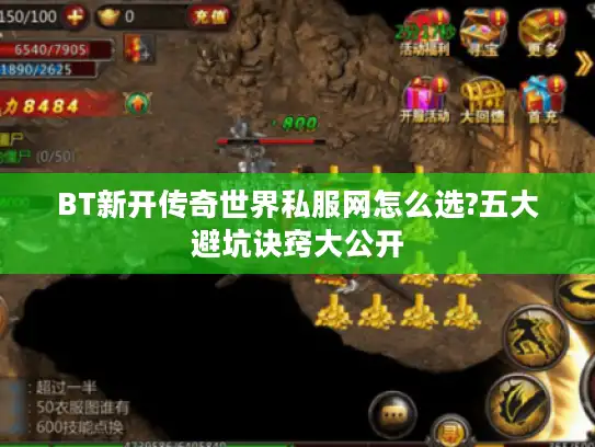 BT新开传奇世界私服网怎么选?五大避坑诀窍大公开