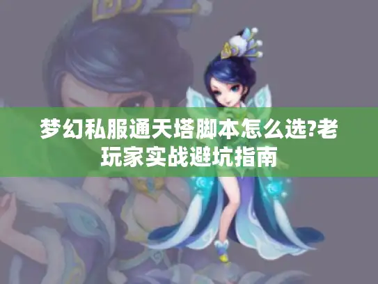 梦幻私服通天塔脚本怎么选?老玩家实战避坑指南