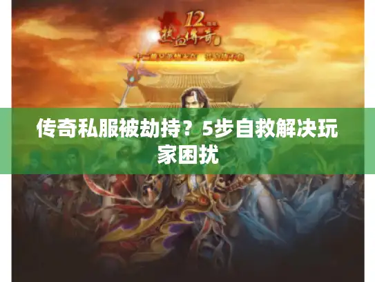 传奇私服被劫持？5步自救解决玩家困扰