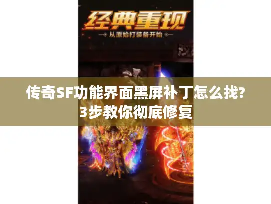 传奇SF功能界面黑屏补丁怎么找?3步教你彻底修复