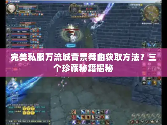 完美私服万流城背景舞曲获取方法？三个珍藏秘籍揭秘