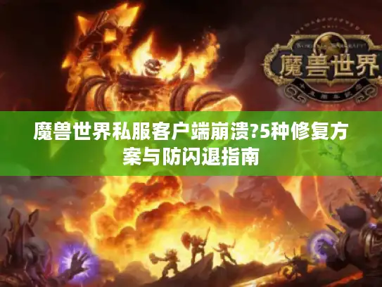魔兽世界私服客户端崩溃?5种修复方案与防闪退指南 魔兽世界私服客户端崩溃?5种修复方案与防闪退指南
