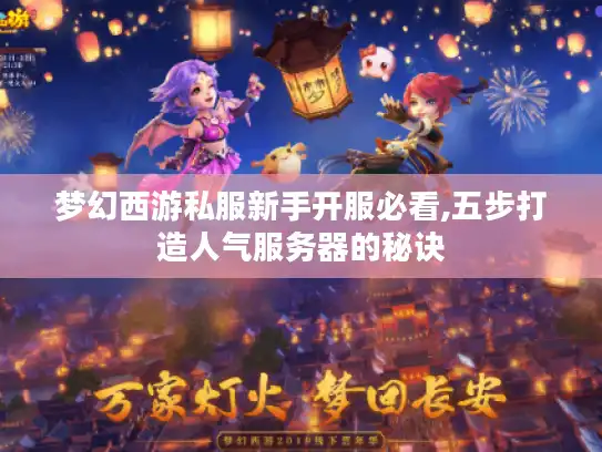 梦幻西游私服新手开服必看,五步打造人气服务器的秘诀