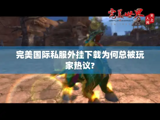 完美国际私服外挂下载为何总被玩家热议?