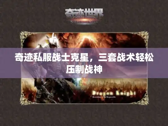 奇迹私服战士克星,三套战术轻松压制战神 奇迹私服战士克星,三套战术轻松压制战神