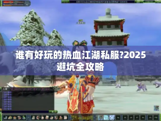 谁有好玩的热血江湖私服?2025避坑全攻略