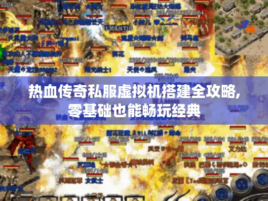 热血传奇私服虚拟机搭建全攻略,零基础也能畅玩经典