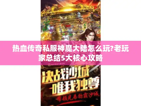 热血传奇私服神魔大陆怎么玩?老玩家总结5大核心攻略 热血传奇私服神魔大陆怎么玩?老玩家总结5大核心攻略