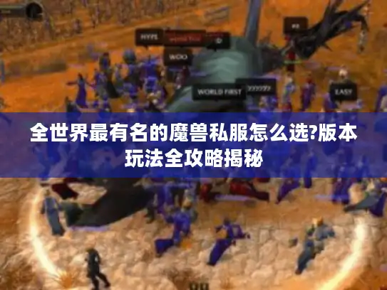 全世界最有名的魔兽私服怎么选?版本玩法全攻略揭秘