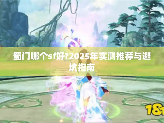 蜀门哪个sf好?2025年实测推荐与避坑指南