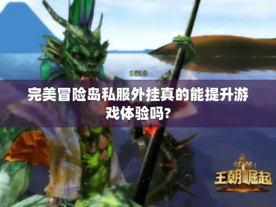 完美冒险岛私服外挂真的能提升游戏体验吗?