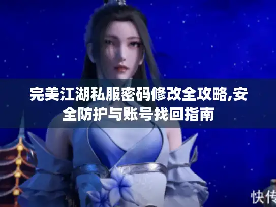 完美江湖私服密码修改全攻略,安全防护与账号找回指南