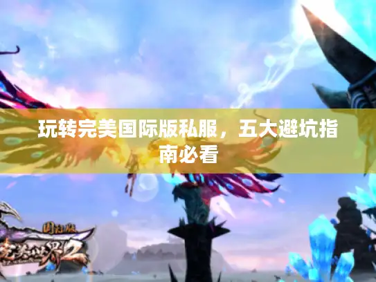 玩转完美国际版私服，五大避坑指南必看