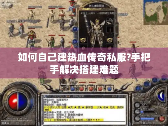 如何自己建热血传奇私服?手把手解决搭建难题
