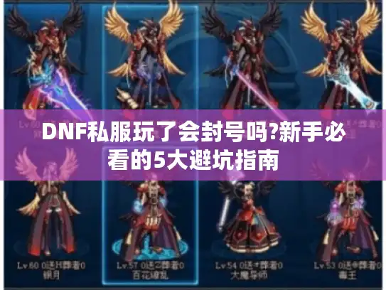DNF私服玩了会封号吗?新手必看的5大避坑指南