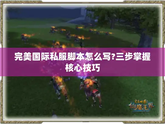 完美国际私服脚本怎么写?三步掌握核心技巧 完美国际私服脚本怎么写?三步掌握核心技巧